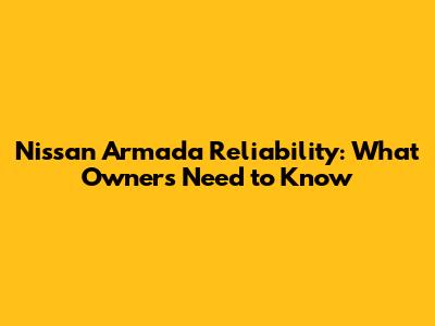 Nissan Armada Reliability: What Owners Need to Know