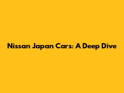 Nissan Japan Cars: A Deep Dive