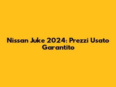 Nissan Juke 2024: Prezzi Usato Garantito