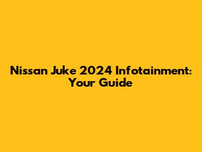 Nissan Juke 2024 Infotainment: Your Guide