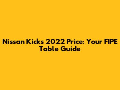 Nissan Kicks 2022 Price: Your FIPE Table Guide