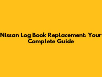 Nissan Log Book Replacement: Your Complete Guide