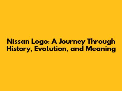 Nissan Logo: A Journey Through History, Evolution, and Meaning