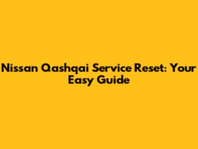 Nissan Qashqai Service Reset: Your Easy Guide