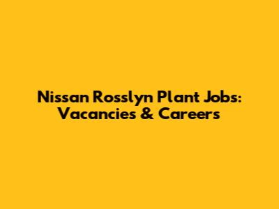 Nissan Rosslyn Plant Jobs: Vacancies & Careers