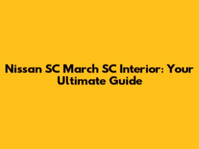 Nissan SC March SC Interior: Your Ultimate Guide