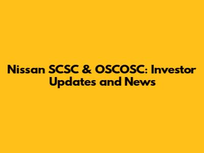Nissan SCSC & OSCOSC: Investor Updates and News