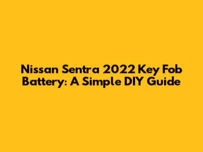 Nissan Sentra 2022 Key Fob Battery: A Simple DIY Guide