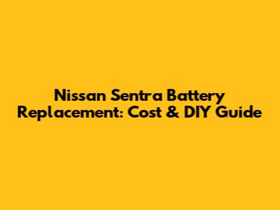 Nissan Sentra Battery Replacement: Cost & DIY Guide