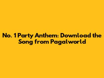 No. 1 Party Anthem: Download the Song from Pagalworld