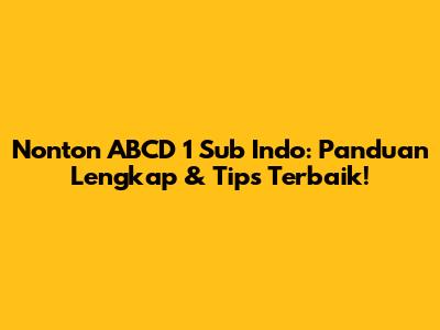 Nonton ABCD 1 Sub Indo: Panduan Lengkap & Tips Terbaik!