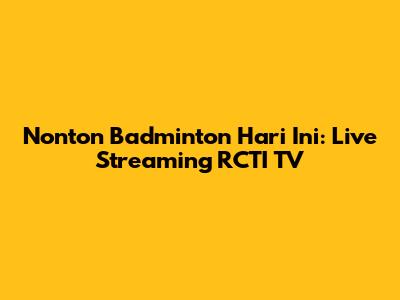 Nonton Badminton Hari Ini: Live Streaming RCTI TV