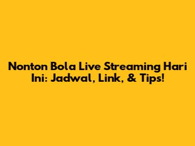 Nonton Bola Live Streaming Hari Ini: Jadwal, Link, & Tips!