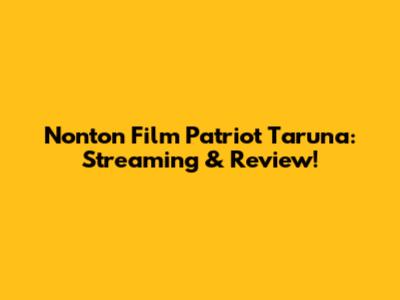 Nonton Film Patriot Taruna: Streaming & Review!