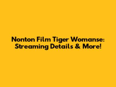 Nonton Film Tiger Womanse: Streaming Details & More!