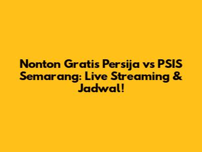 Nonton Gratis Persija vs PSIS Semarang: Live Streaming & Jadwal!