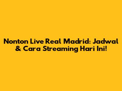 Nonton Live Real Madrid: Jadwal & Cara Streaming Hari Ini!