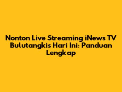 Nonton Live Streaming iNews TV Bulutangkis Hari Ini: Panduan Lengkap