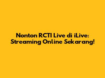 Nonton RCTI Live di iLive: Streaming Online Sekarang!