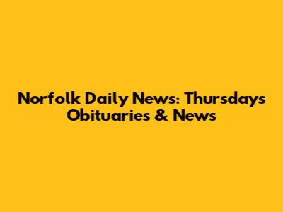 Norfolk Daily News: Thursday's Obituaries & News
