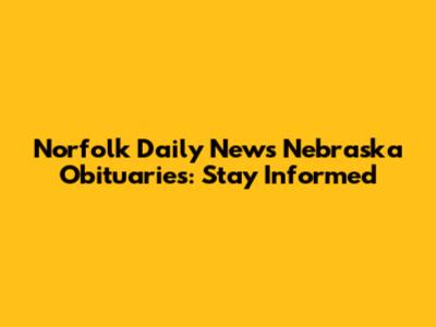 Norfolk Daily News Nebraska Obituaries: Stay Informed