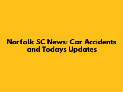 Norfolk SC News: Car Accidents and Today's Updates