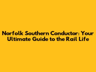 Norfolk Southern Conductor: Your Ultimate Guide to the Rail Life