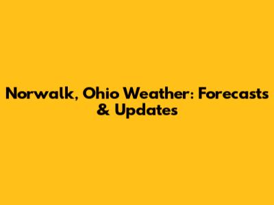 Norwalk, Ohio Weather: Forecasts & Updates