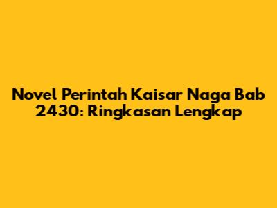 Novel Perintah Kaisar Naga Bab 2430: Ringkasan Lengkap