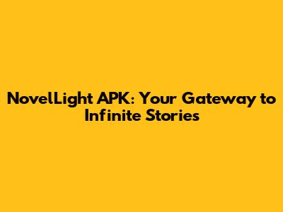 NovelLight APK: Your Gateway to Infinite Stories
