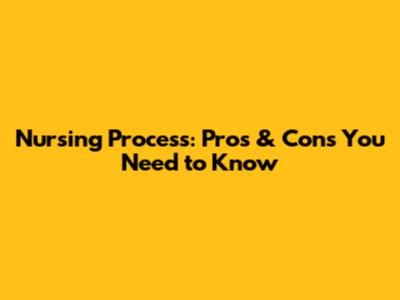 Nursing Process: Pros & Cons You Need to Know