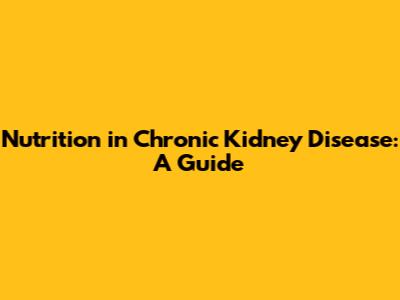 Nutrition in Chronic Kidney Disease: A Guide