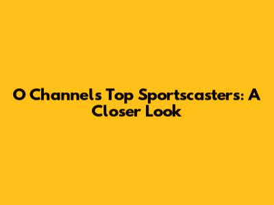 O Channel's Top Sportscasters: A Closer Look