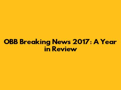 OBB Breaking News 2017: A Year in Review