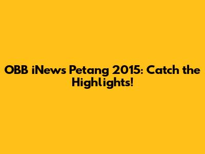 OBB iNews Petang 2015: Catch the Highlights!