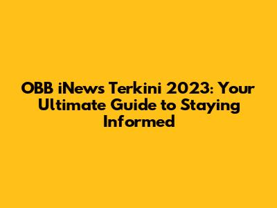 OBB iNews Terkini 2023: Your Ultimate Guide to Staying Informed