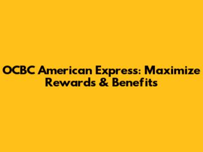 OCBC American Express: Maximize Rewards & Benefits