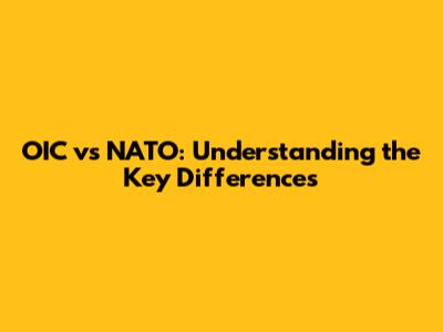 OIC vs NATO: Understanding the Key Differences