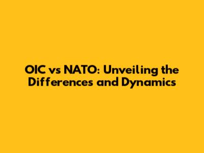 OIC vs NATO: Unveiling the Differences and Dynamics