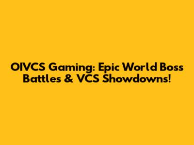 OIVCS Gaming: Epic World Boss Battles & VCS Showdowns!
