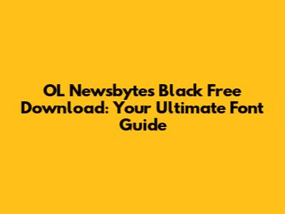 OL Newsbytes Black Free Download: Your Ultimate Font Guide