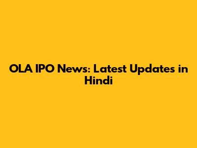 OLA IPO News: Latest Updates in Hindi