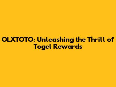 OLXTOTO: Unleashing the Thrill of Togel Rewards