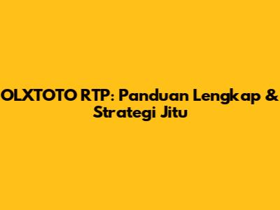 OLXTOTO RTP: Panduan Lengkap & Strategi Jitu