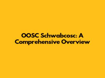 OOSC Schwabcosc: A Comprehensive Overview