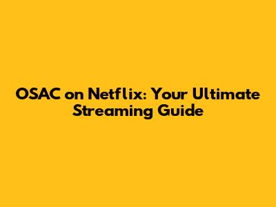 OSAC on Netflix: Your Ultimate Streaming Guide
