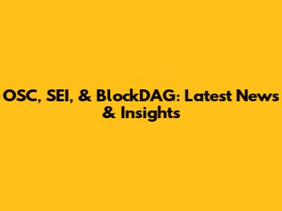 OSC, SEI, & BlockDAG: Latest News & Insights