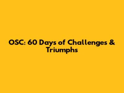 OSC: 60 Days of Challenges & Triumphs