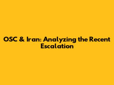 OSC & Iran: Analyzing the Recent Escalation