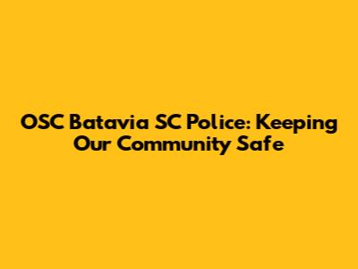 OSC Batavia SC Police: Keeping Our Community Safe